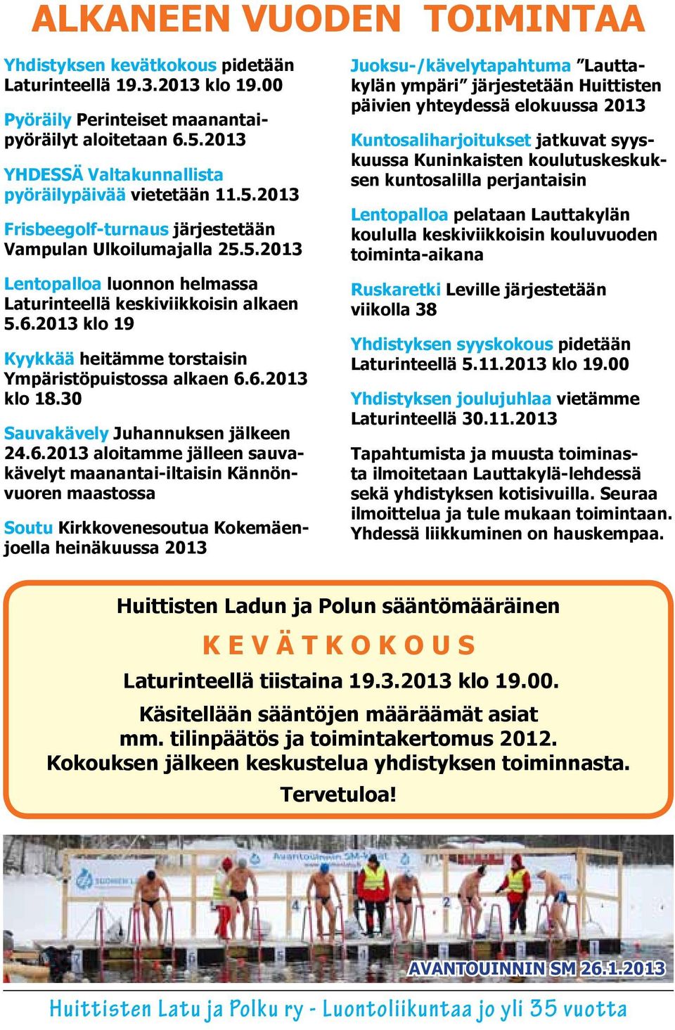 6.2013 klo 19 Kyykkää heitämme torstaisin Ympäristöpuistossa alkaen 6.6.2013 klo 18.30 Sauvakävely Juhannuksen jälkeen 24.6.2013 aloitamme jälleen sauvakävelyt maanantai-iltaisin Kännönvuoren