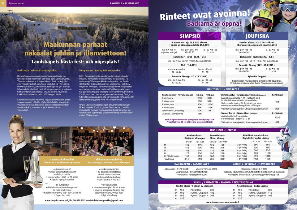 30 Joulunaika I jultid ( 25.12. 6.1. ) la su lö sö 11 18 ma su må sö 12 19 (24.12. sulj./stängt) ma pe må fre 16 20.30 Simpsiö 28.1. 11.2.2013 la su lö sö 11 18 joupiska Kauden alussa ja 25.3.2013 alkaen I början av säsongen och från 25.