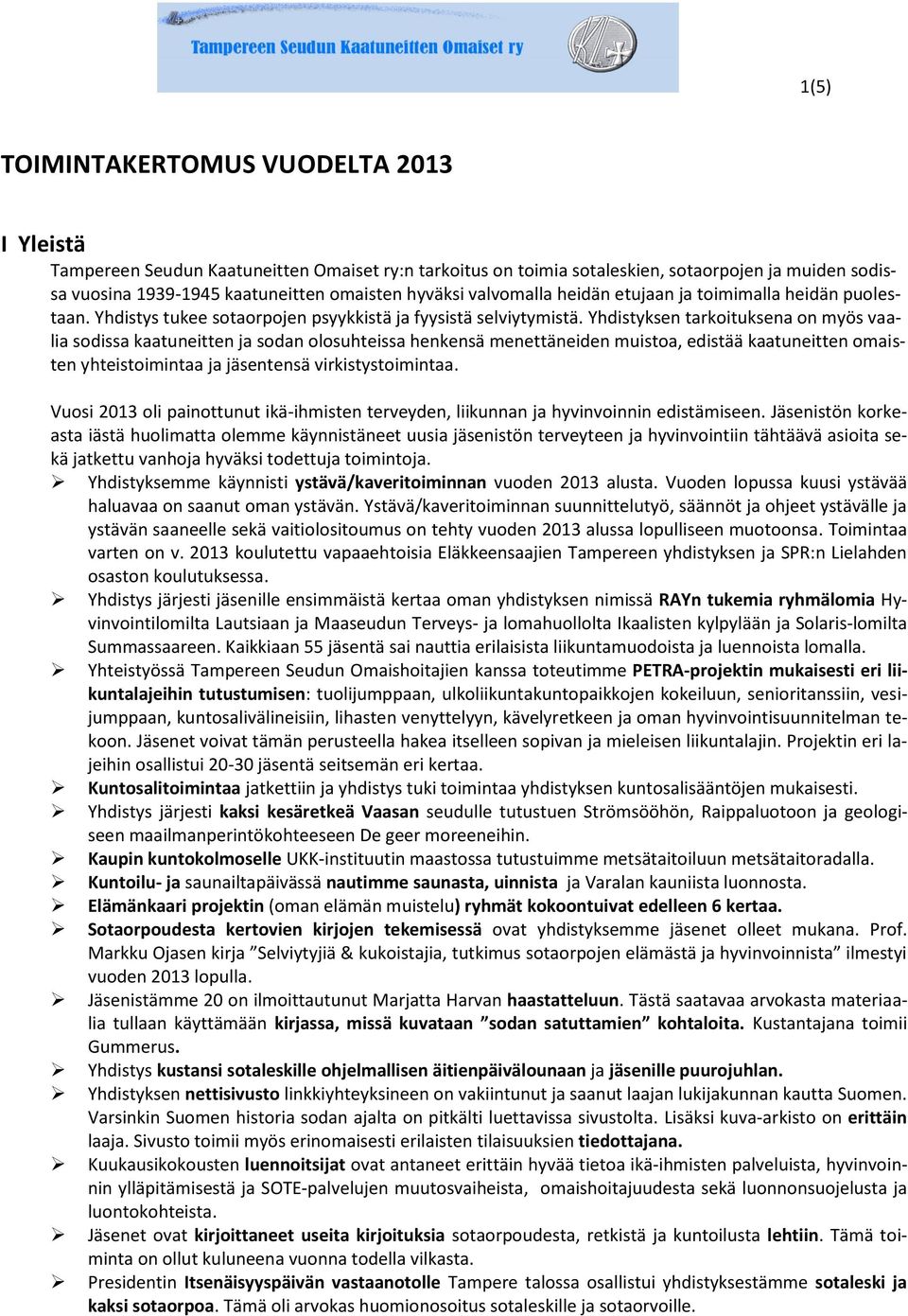 Yhdistyksen tarkoituksena on myös vaalia sodissa kaatuneitten ja sodan olosuhteissa henkensä menettäneiden muistoa, edistää kaatuneitten omaisten yhteistoimintaa ja jäsentensä virkistystoimintaa.