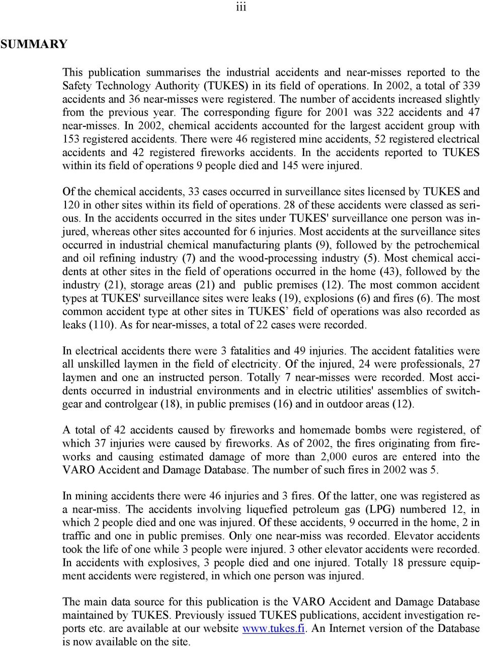 The corresponding figure for 2001 was 322 accidents and 47 near-misses. In 2002, chemical accidents accounted for the largest accident group with 153 registered accidents.