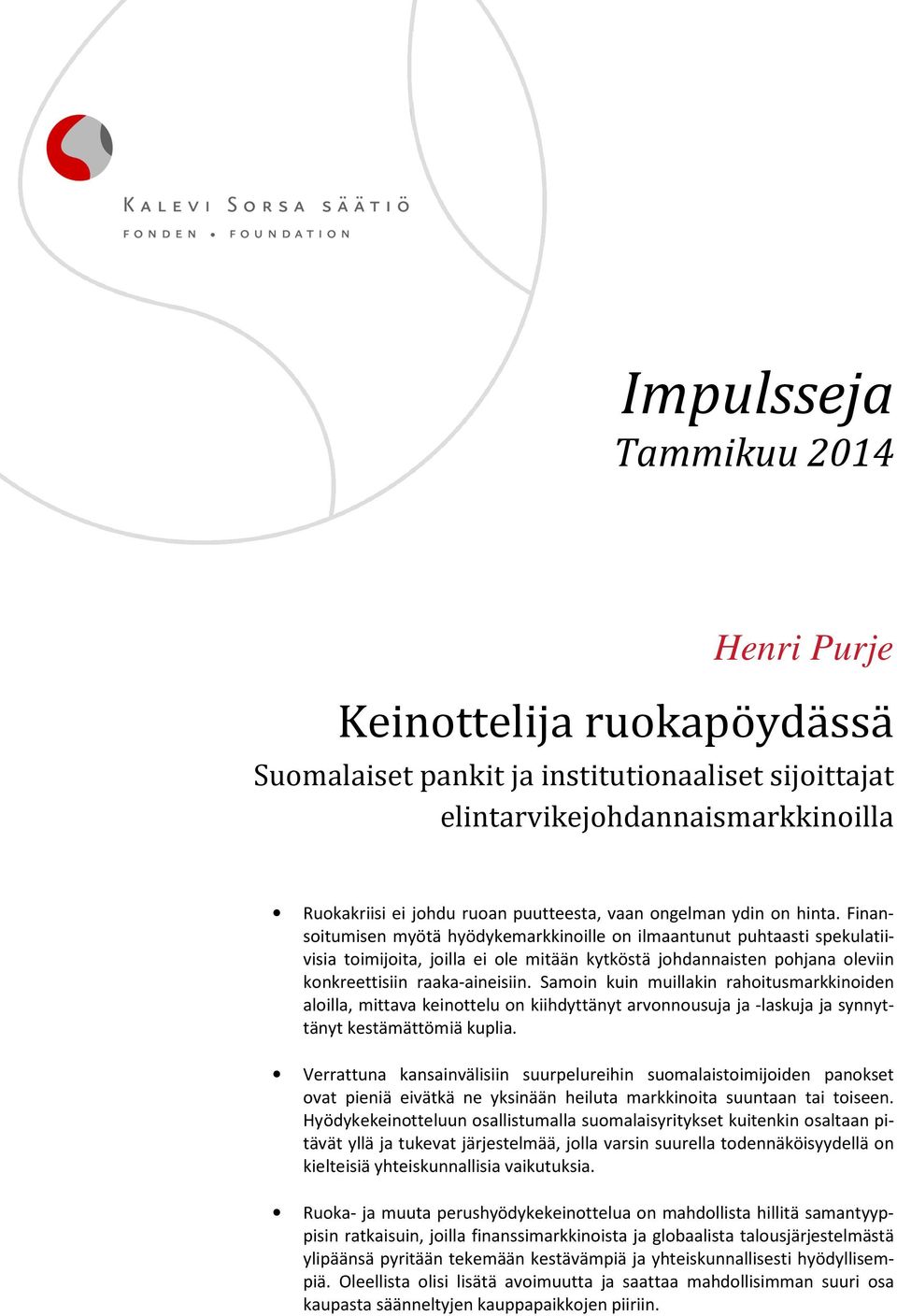 Finansoitumisen myötä hyödykemarkkinoille on ilmaantunut puhtaasti spekulatiivisia toimijoita, joilla ei ole mitään kytköstä johdannaisten pohjana oleviin konkreettisiin raaka-aineisiin.