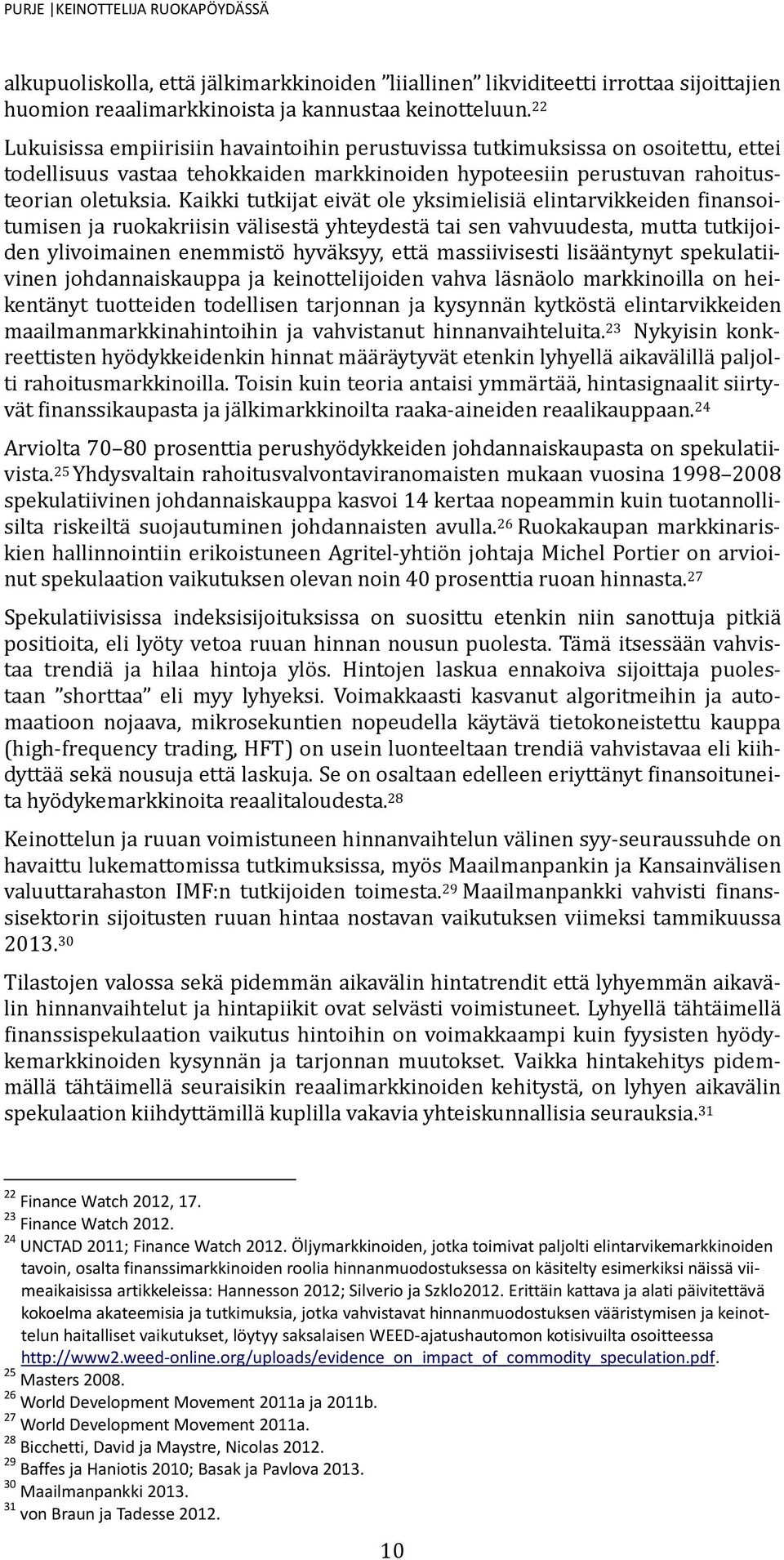 Kaikki tutkijat eiva t ole yksimielisia elintarvikkeiden finansoitumisen ja ruokakriisin va lisesta yhteydesta tai sen vahvuudesta, mutta tutkijoiden ylivoimainen enemmisto hyva ksyy, etta