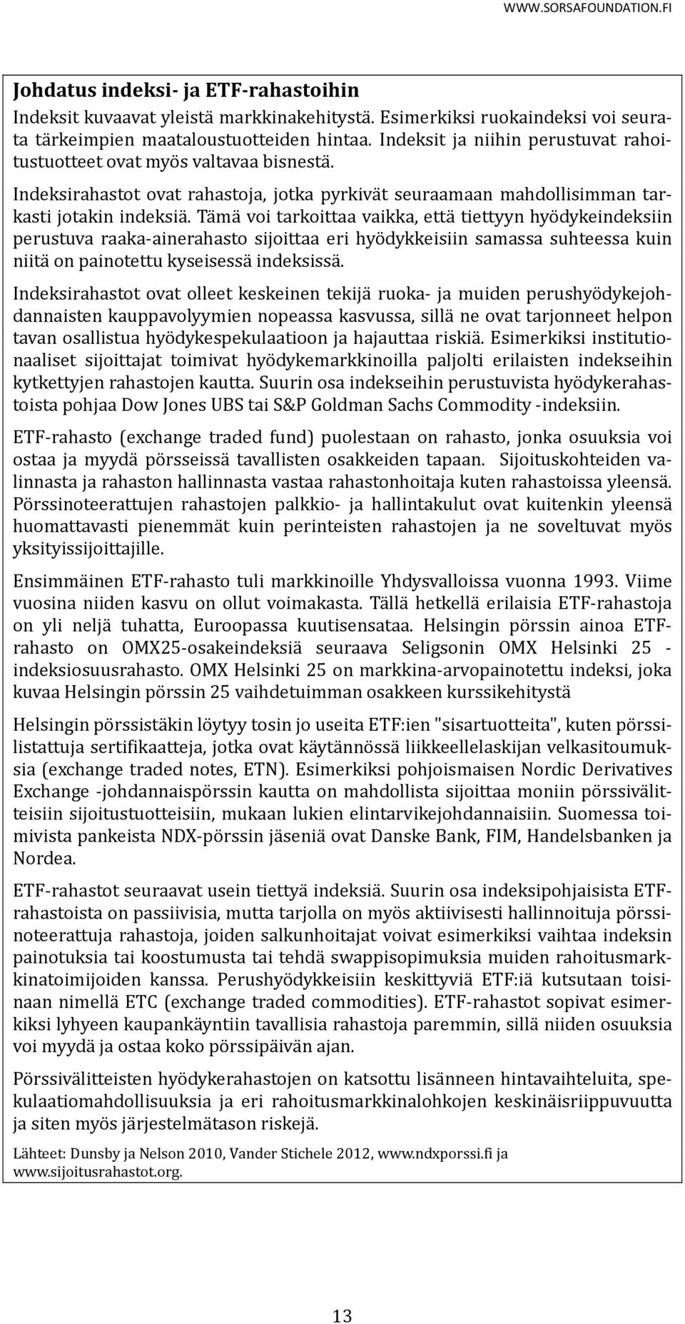 Ta ma voi tarkoittaa vaikka, etta tiettyyn hyo dykeindeksiin perustuva raaka-ainerahasto sijoittaa eri hyo dykkeisiin samassa suhteessa kuin niita on painotettu kyseisessa indeksissa.