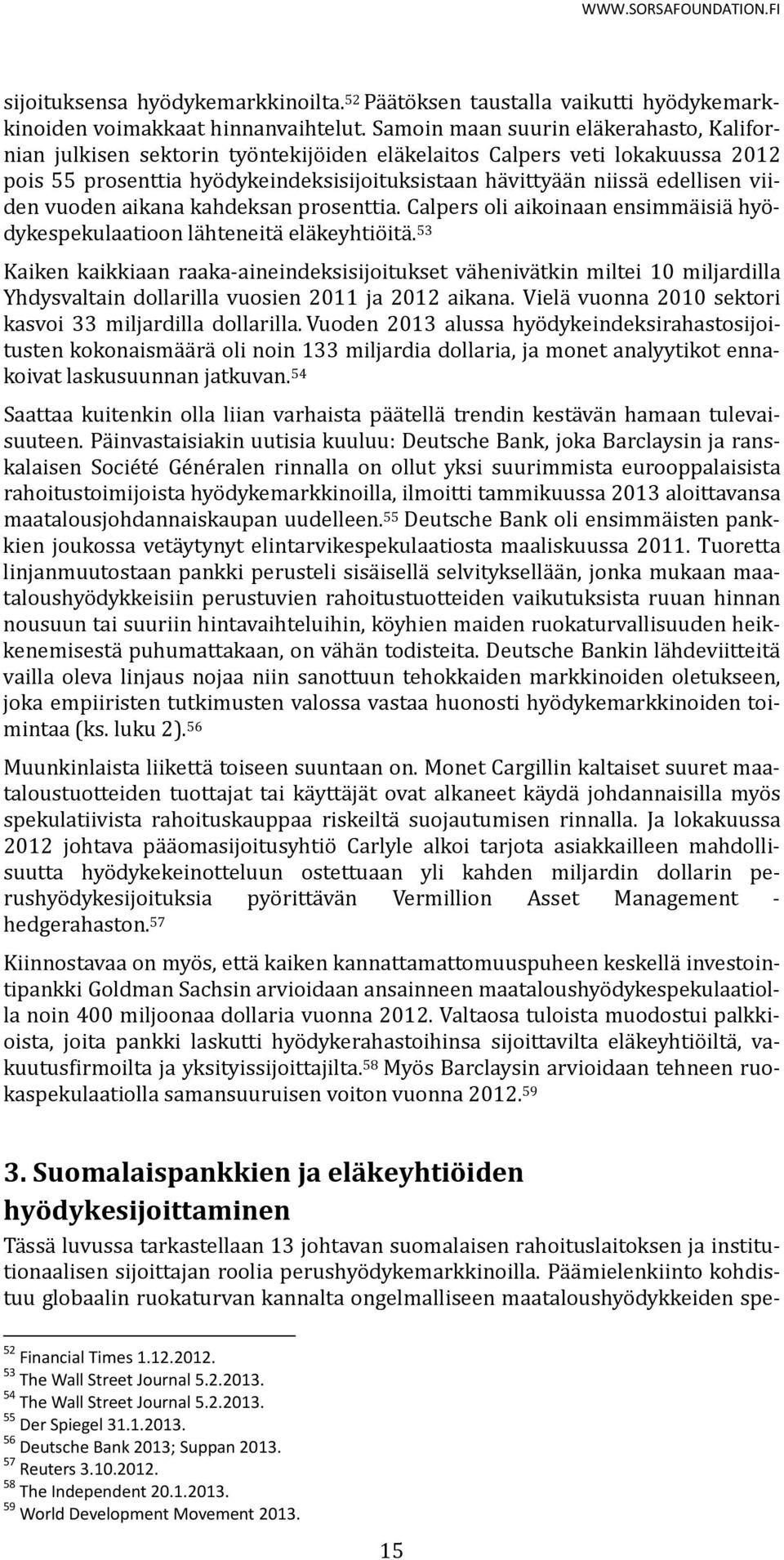 edellisen viiden vuoden aikana kahdeksan prosenttia. Calpers oli aikoinaan ensimma isia hyo dykespekulaatioon la hteneita ela keyhtio ita.