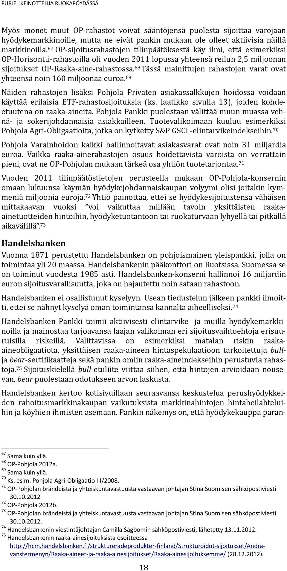 67 OP-sijoitusrahastojen tilinpa a to ksesta ka y ilmi, etta esimerkiksi OP-Horisontti-rahastoilla oli vuoden 2011 lopussa yhteensa reilun 2,5 miljoonan sijoitukset OP-Raaka-aine-rahastossa.