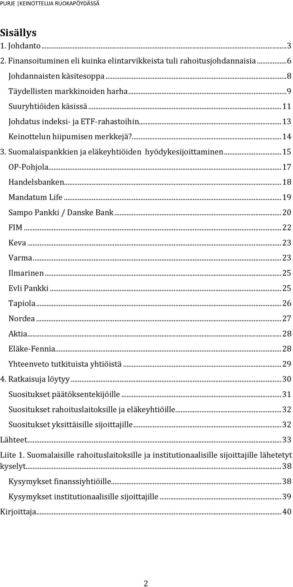 .. 17 Handelsbanken... 18 Mandatum Life... 19 Sampo Pankki / Danske Bank... 20 FIM... 22 Keva... 23 Varma... 23 Ilmarinen... 25 Evli Pankki... 25 Tapiola... 26 Nordea... 27 Aktia... 28 Eläke-Fennia.