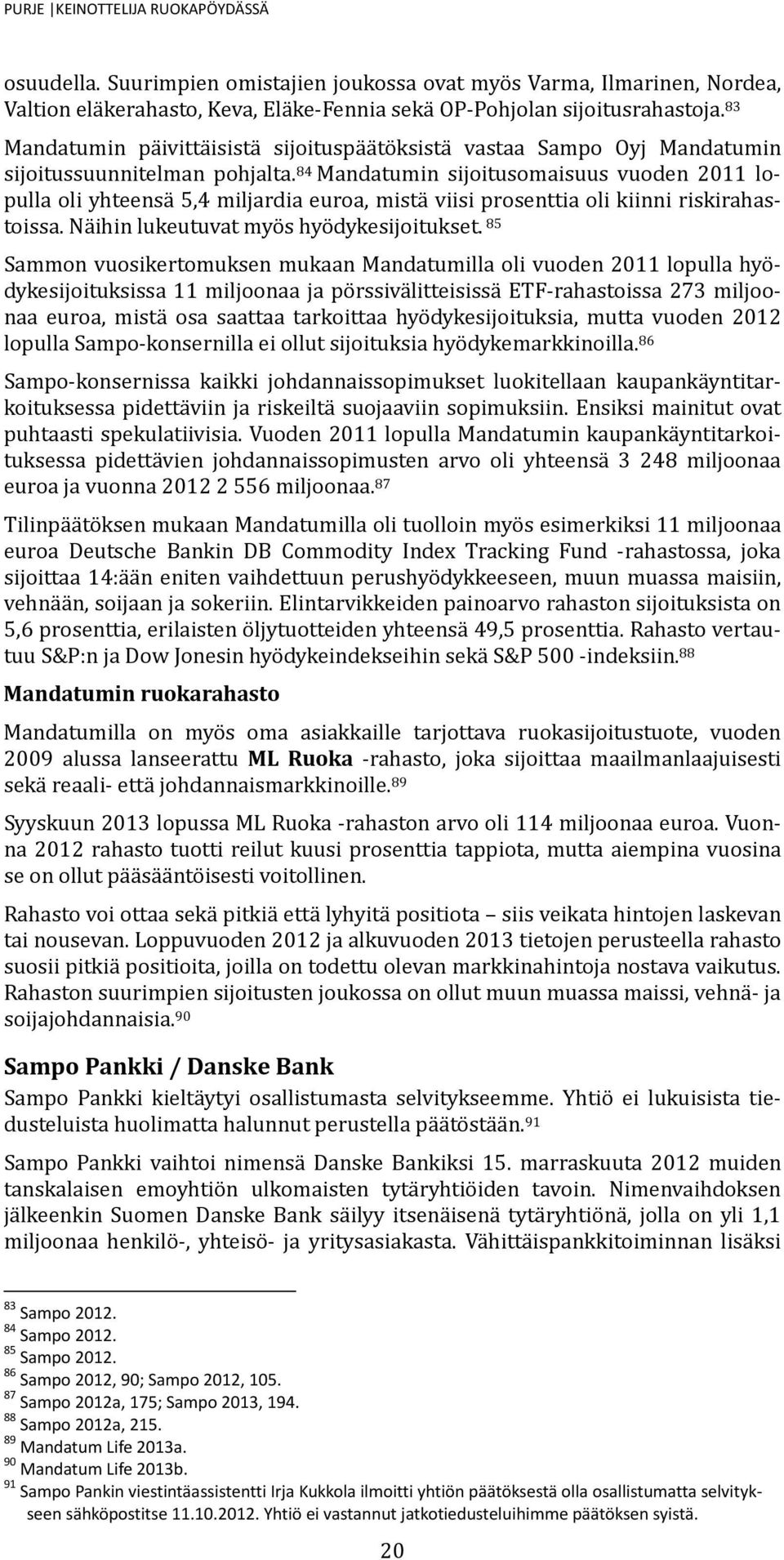 84 Mandatumin sijoitusomaisuus vuoden 2011 lopulla oli yhteensa 5,4 miljardia euroa, mista viisi prosenttia oli kiinni riskirahastoissa. Na ihin lukeutuvat myo s hyo dykesijoitukset.