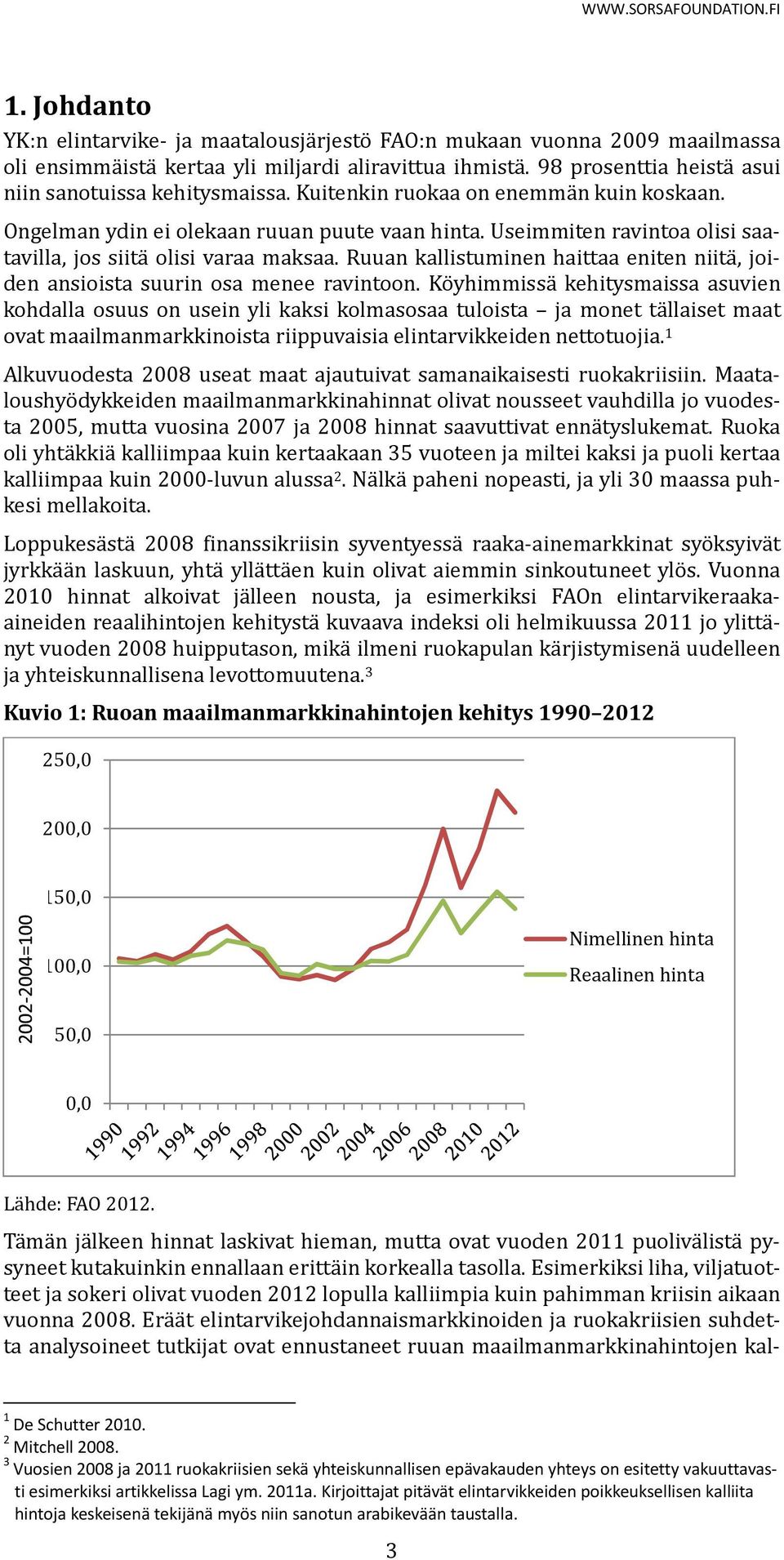 Useimmiten ravintoa olisi saatavilla, jos siita olisi varaa maksaa. Ruuan kallistuminen haittaa eniten niita, joiden ansioista suurin osa menee ravintoon.