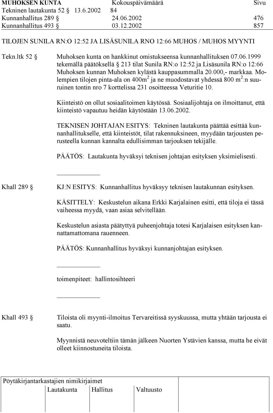 1999 tekemällä päätöksellä 213 tilat Sunila RN:o 12:52 ja Lisäsunila RN:o 12:66 Muhoksen kunnan Muhoksen kylästä kauppasummalla 20.000,- markkaa.