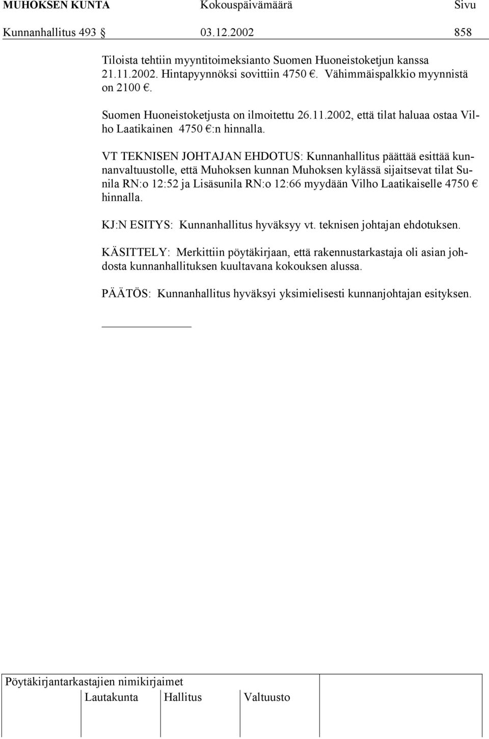 VT TEKNISEN JOHTAJAN EHDOTUS: Kunnanhallitus päättää esittää kunnanvaltuustolle, että Muhoksen kunnan Muhoksen kylässä sijaitsevat tilat Sunila RN:o 12:52 ja Lisäsunila RN:o 12:66 myydään Vilho