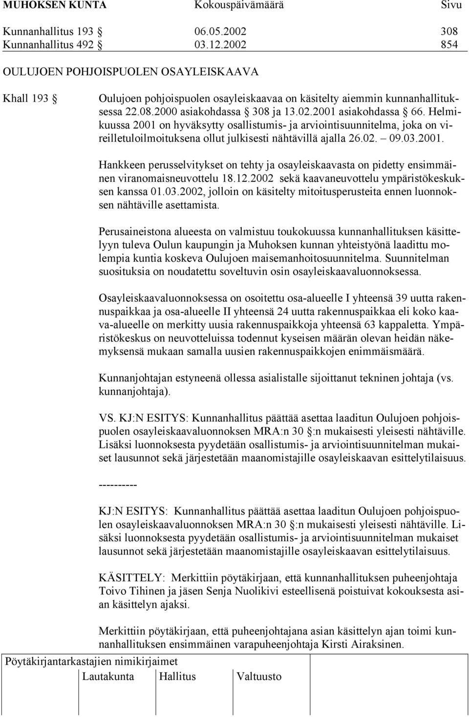 12.2002 sekä kaavaneuvottelu ympäristökeskuksen kanssa 01.03.2002, jolloin on käsitelty mitoitusperusteita ennen luonnoksen nähtäville asettamista.