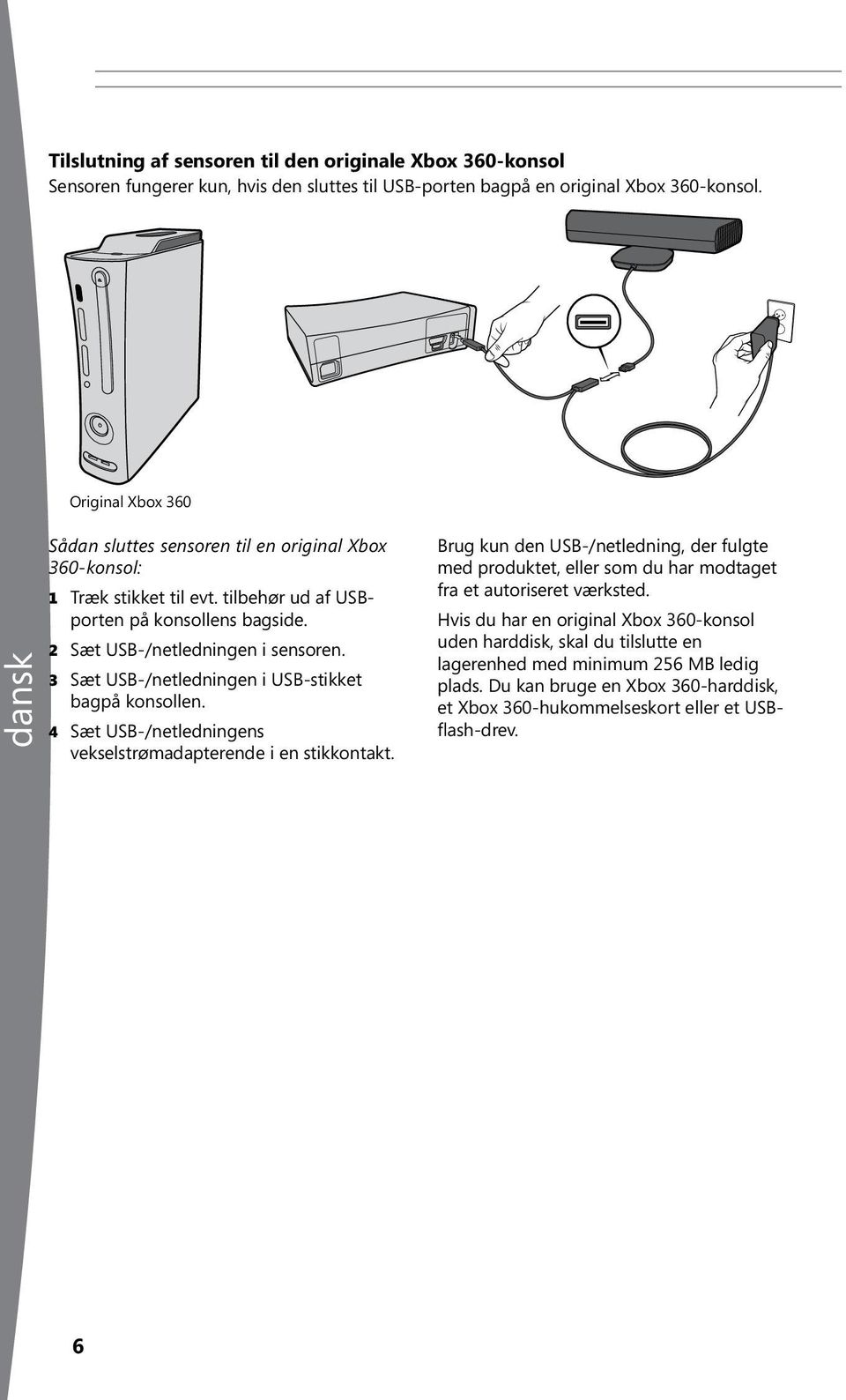 3 Sæt USB-/netledningen i USB-stikket bagpå konsollen. 4 Sæt USB-/netledningens vekselstrømadapterende i en stikkontakt.