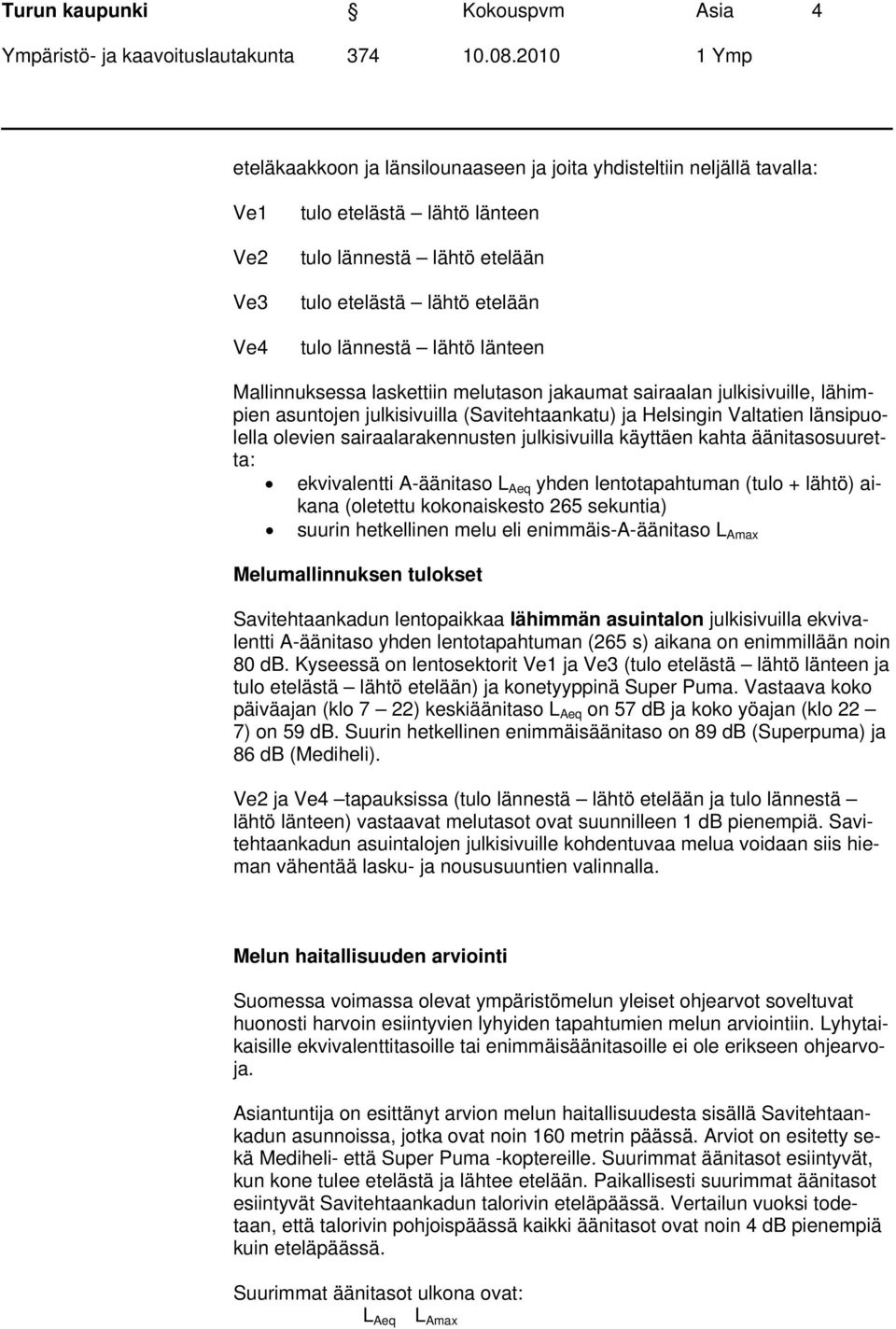 olevien sairaalarakennusten julkisivuilla käyttäen kahta äänitasosuuretta: ekvivalentti A-äänitaso L Aeq yhden lentotapahtuman (tulo + lähtö) aikana (oletettu kokonaiskesto 265 sekuntia) suurin