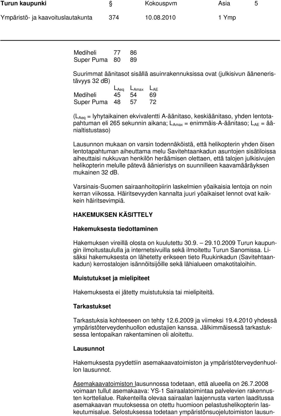 varsin todennäköistä, että helikopterin yhden öisen lentotapahtuman aiheuttama melu Savitehtaankadun asuntojen sisätiloissa aiheuttaisi nukkuvan henkilön heräämisen olettaen, että talojen