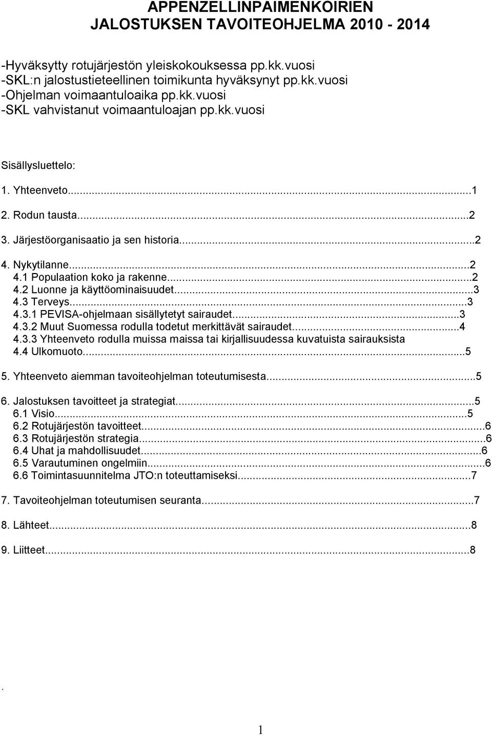 ..2 4.2 Luonne ja käyttöominaisuudet...3 4.3 Terveys...3 4.3.1 PEVISA-ohjelmaan sisällytetyt sairaudet...3 4.3.2 Muut Suomessa rodulla todetut merkittävät sairaudet...4 4.3.3 Yhteenveto rodulla muissa maissa tai kirjallisuudessa kuvatuista sairauksista 4.