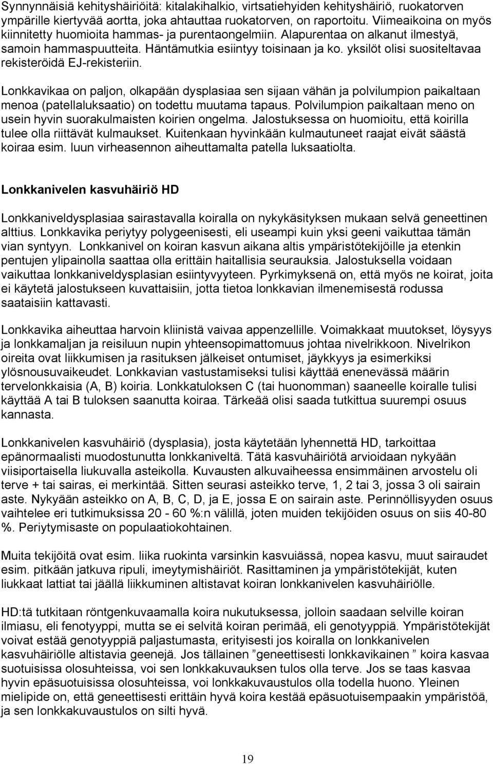 yksilöt olisi suositeltavaa rekisteröidä EJ-rekisteriin. Lonkkavikaa on paljon, olkapään dysplasiaa sen sijaan vähän ja polvilumpion paikaltaan menoa (patellaluksaatio) on todettu muutama tapaus.