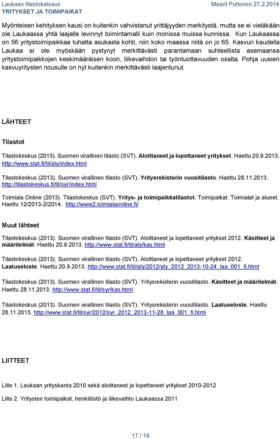 Kasvun kaudella Laukaa ei ole myöskään pystynyt merkittävästi parantamaan suhteellista asemaansa yritystoimipaikkojen keskimääräisen koon, liikevaihdon tai työntuottavuuden osalta.