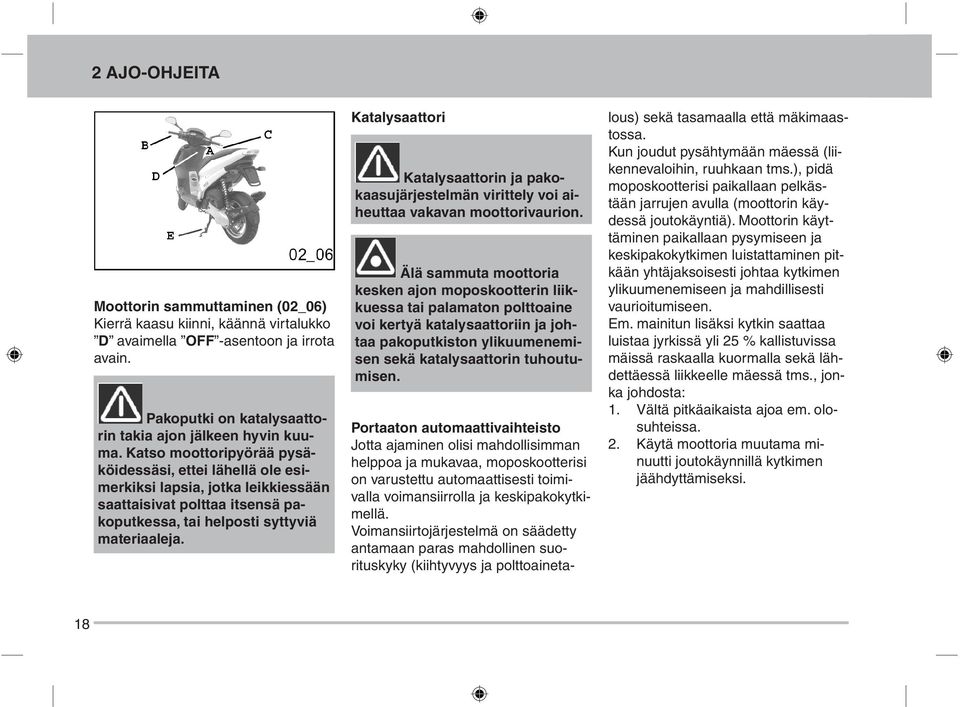 Katalysaattori Katalysaattorin ja pakokaasujärjestelmän virittely voi aiheuttaa vakavan moottorivaurion.