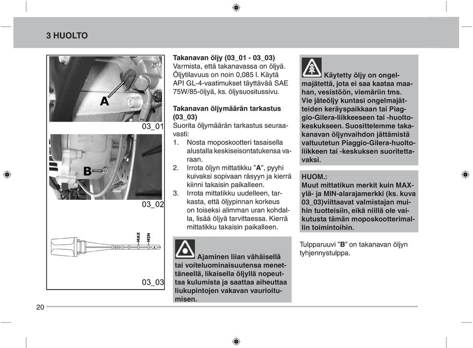 Irrota öljyn mittatikku A, pyyhi kuivaksi sopivaan räsyyn ja kierrä kiinni takaisin paikalleen. 3.