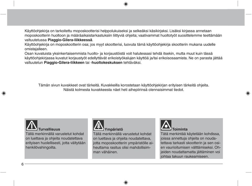 Käyttöohjekirja on moposkootterin osa; jos myyt skootterisi, luovuta tämä käyttöohjekirja skootterin mukana uudelle omistajalleen.