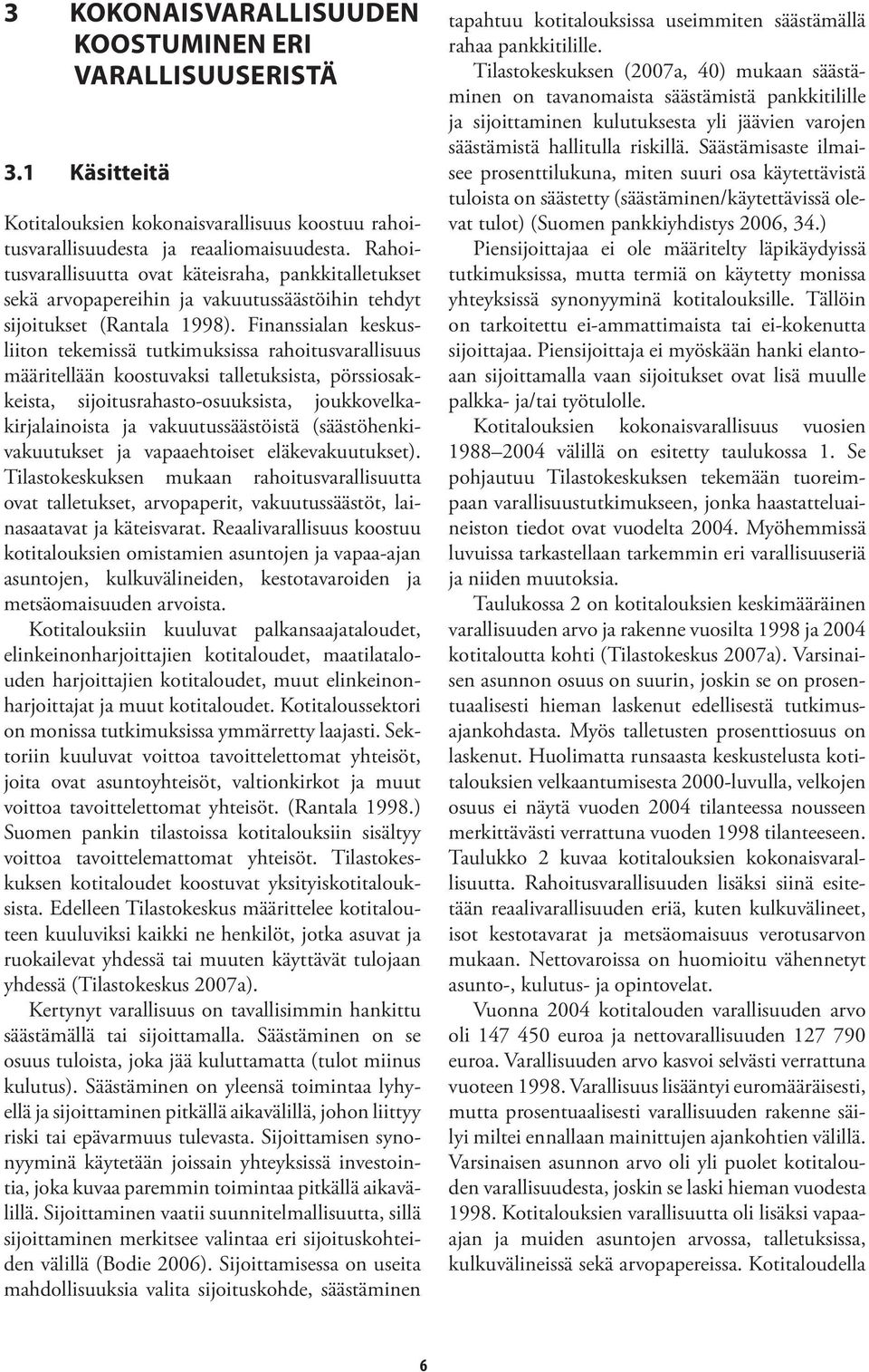 Finanssialan keskusliiton tekemissä tutkimuksissa rahoitusvarallisuus määritellään koostuvaksi talletuksista, pörssiosakkeista, sijoitusrahasto-osuuksista, joukkovelkakirjalainoista ja