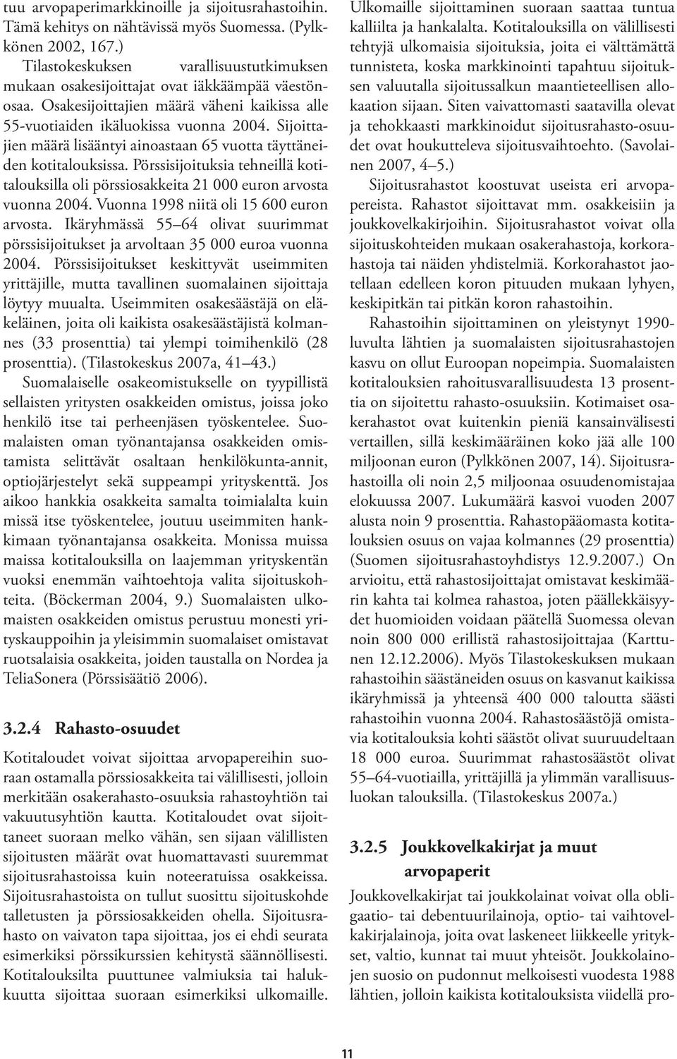 Joukkolainojen suosio on pudonnut melkoisesti vuodesta 1988 lähtien, jolloin kaikista kotitalouksista viidellä protuu arvopaperimarkkinoille ja sijoitusrahastoihin.