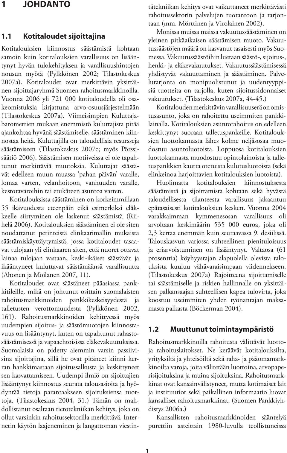 2002; Tilastokeskus 2007a). Kotitaloudet ovat merkittävin yksittäinen sijoittajaryhmä Suomen rahoitusmarkkinoilla.