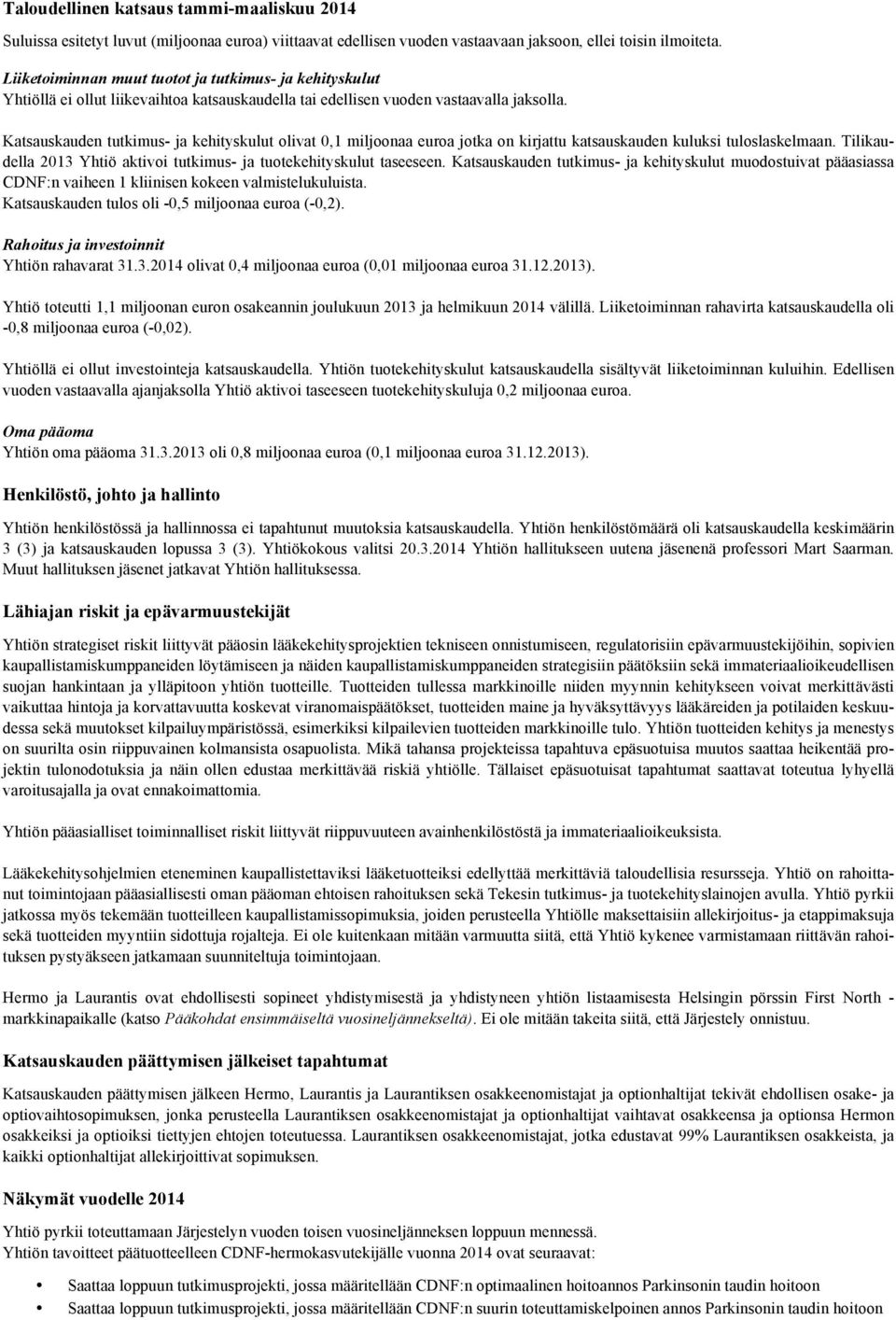 Katsauskauden tutkimus- ja kehityskulut olivat 0,1 miljoonaa euroa jotka on kirjattu katsauskauden kuluksi tuloslaskelmaan. Tilikaudella 2013 Yhtiö aktivoi tutkimus- ja tuotekehityskulut taseeseen.