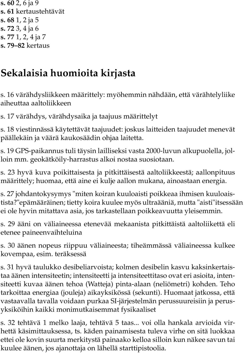 18 viestinnässä käytettävät taajuudet: joskus laitteiden taajuudet menevät päällekäin ja väärä kaukosäädin ohjaa laitetta. s.