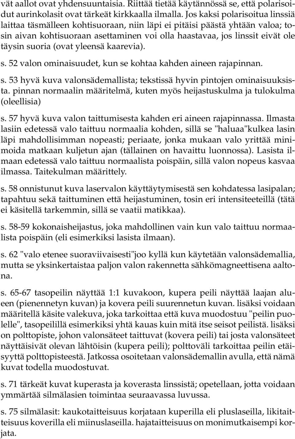 (ovat yleensä kaarevia). s. 52 valon ominaisuudet, kun se kohtaa kahden aineen rajapinnan. s. 53 hyvä kuva valonsädemallista; tekstissä hyvin pintojen ominaisuuksista.