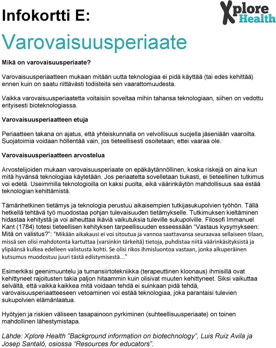 Vaikka varovaisuusperiaatetta voitaisiin soveltaa mihin tahansa teknologiaan, siihen on vedottu erityisesti bioteknologiassa.