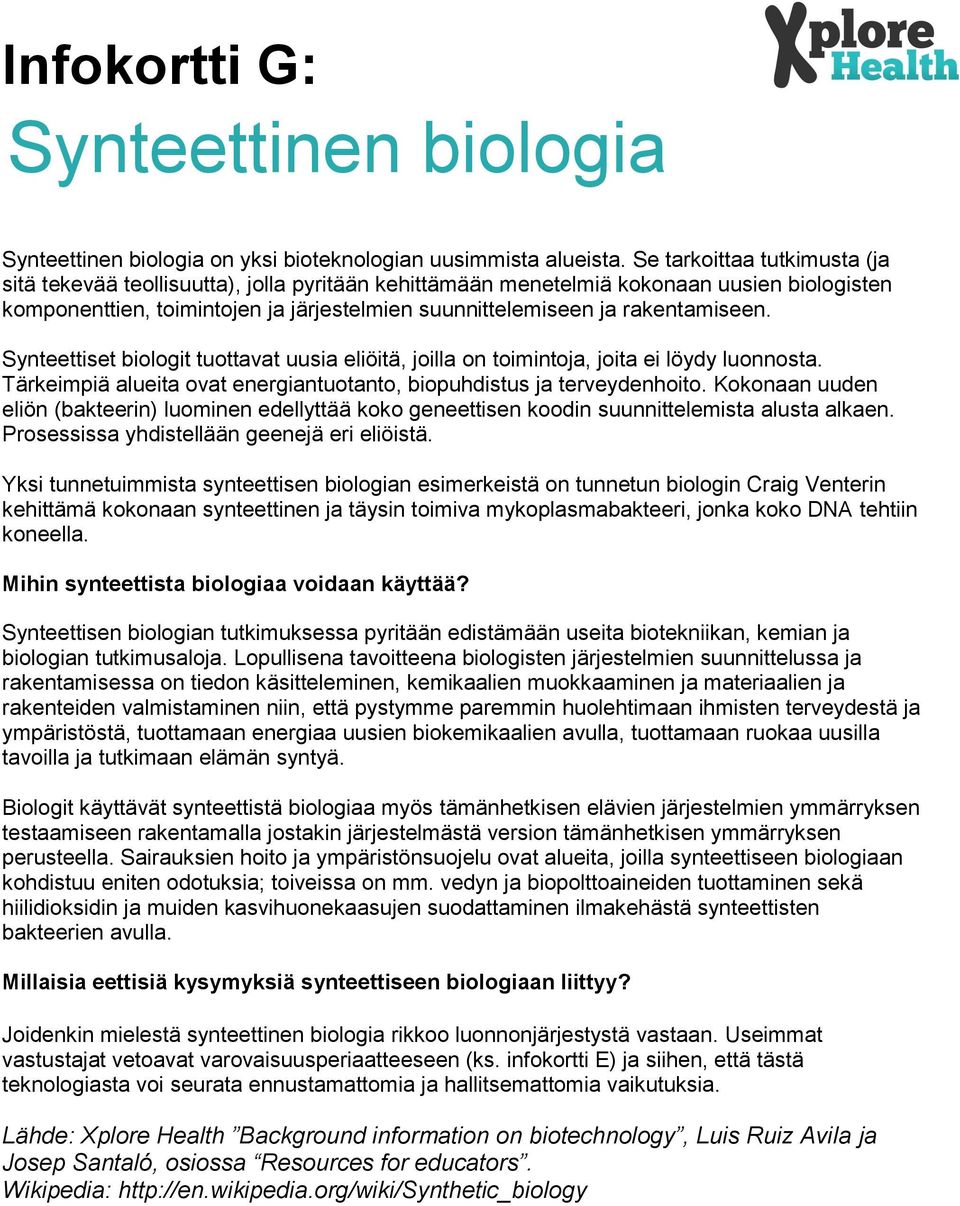 rakentamiseen. Synteettiset biologit tuottavat uusia eliöitä, joilla on toimintoja, joita ei löydy luonnosta. Tärkeimpiä alueita ovat energiantuotanto, biopuhdistus ja terveydenhoito.