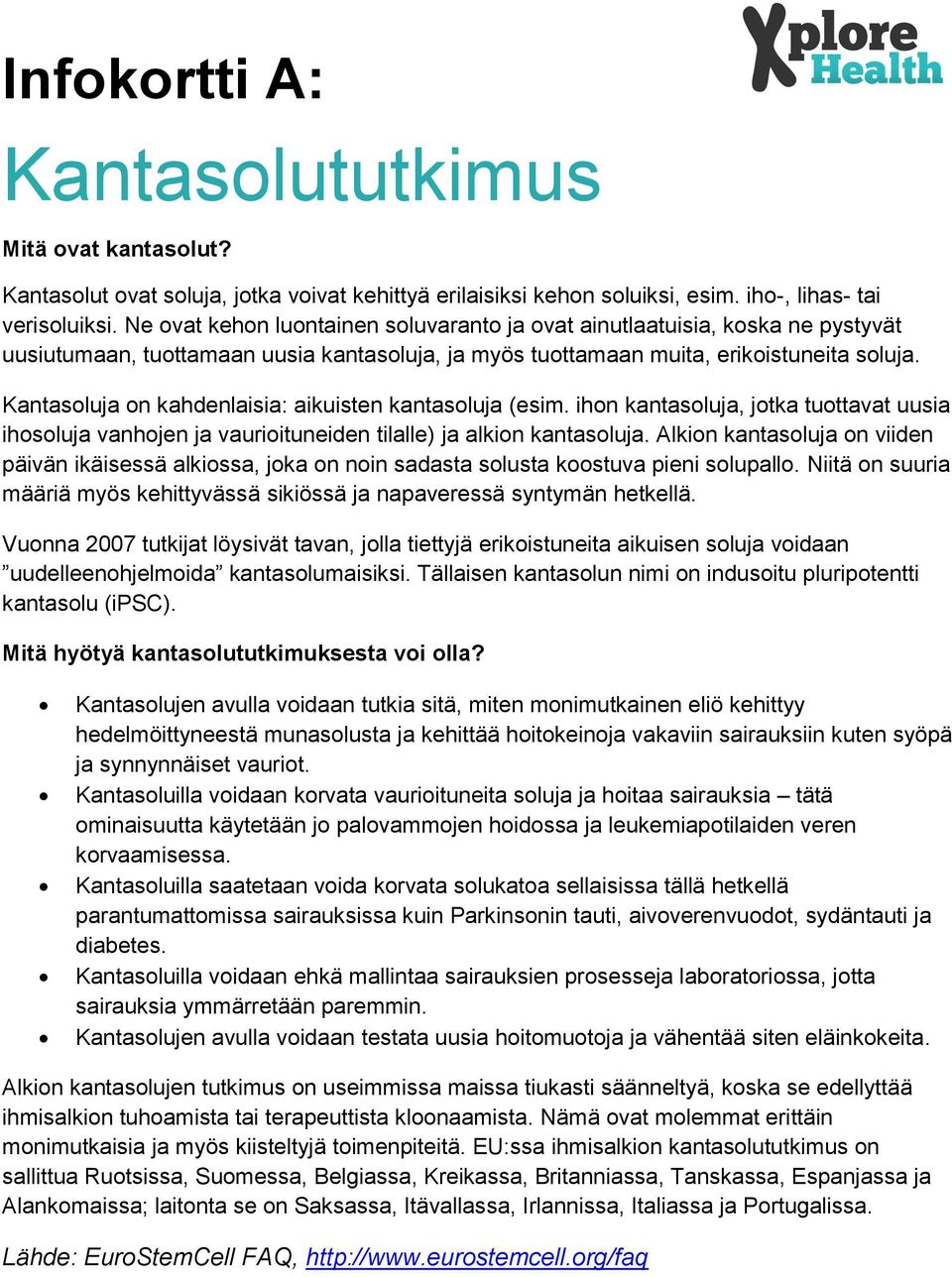 Kantasoluja on kahdenlaisia: aikuisten kantasoluja (esim. ihon kantasoluja, jotka tuottavat uusia ihosoluja vanhojen ja vaurioituneiden tilalle) ja alkion kantasoluja.