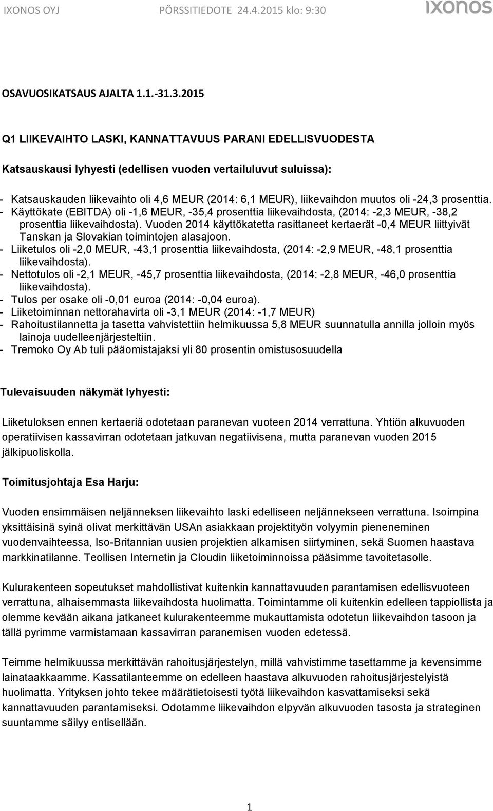 liikevaihdon muutos oli -24,3 prosenttia. - Käyttökate (EBITDA) oli -1,6 MEUR, -35,4 prosenttia liikevaihdosta, (2014: -2,3 MEUR, -38,2 prosenttia liikevaihdosta).