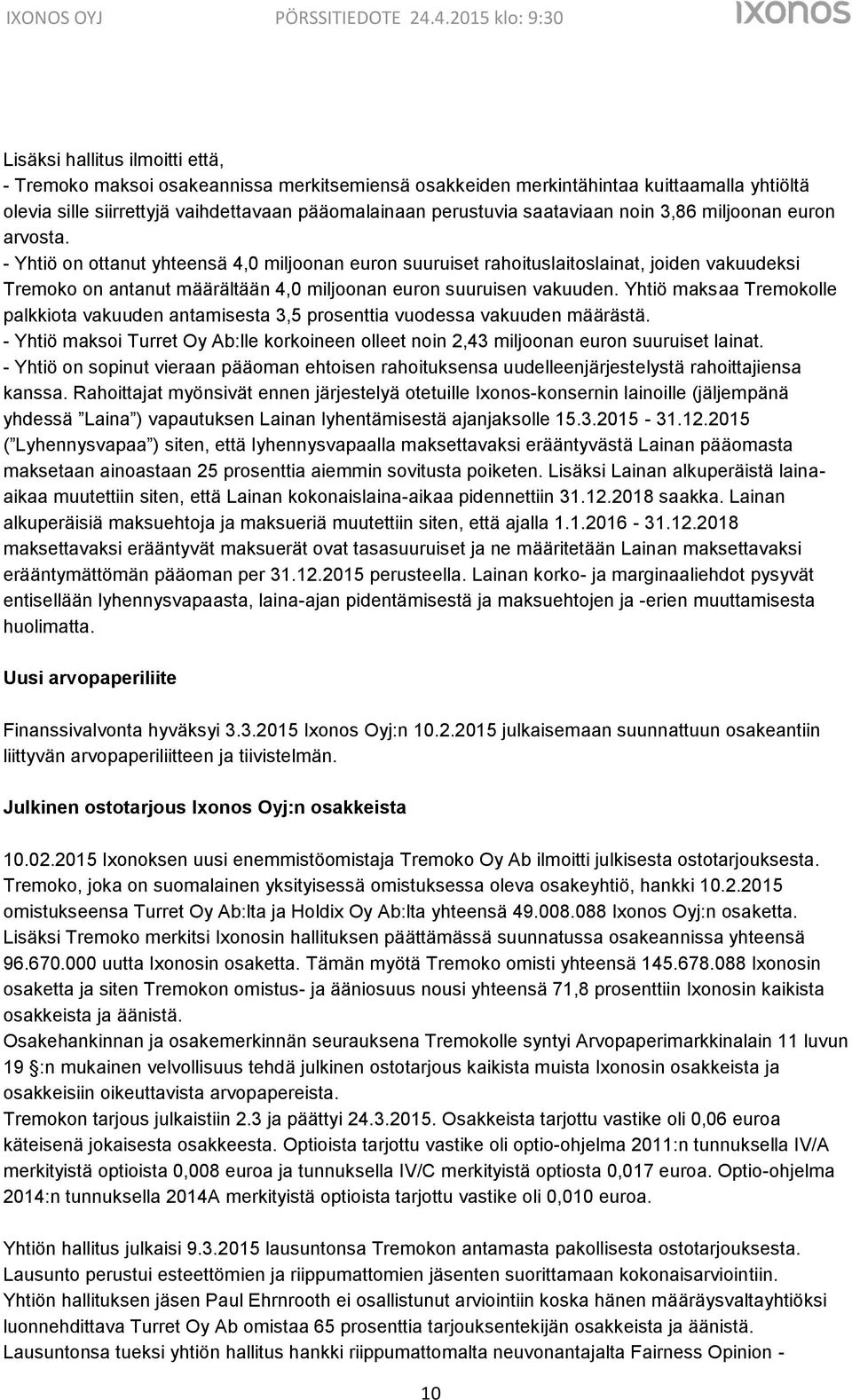 - Yhtiö on ottanut yhteensä 4,0 miljoonan euron suuruiset rahoituslaitoslainat, joiden vakuudeksi Tremoko on antanut määrältään 4,0 miljoonan euron suuruisen vakuuden.