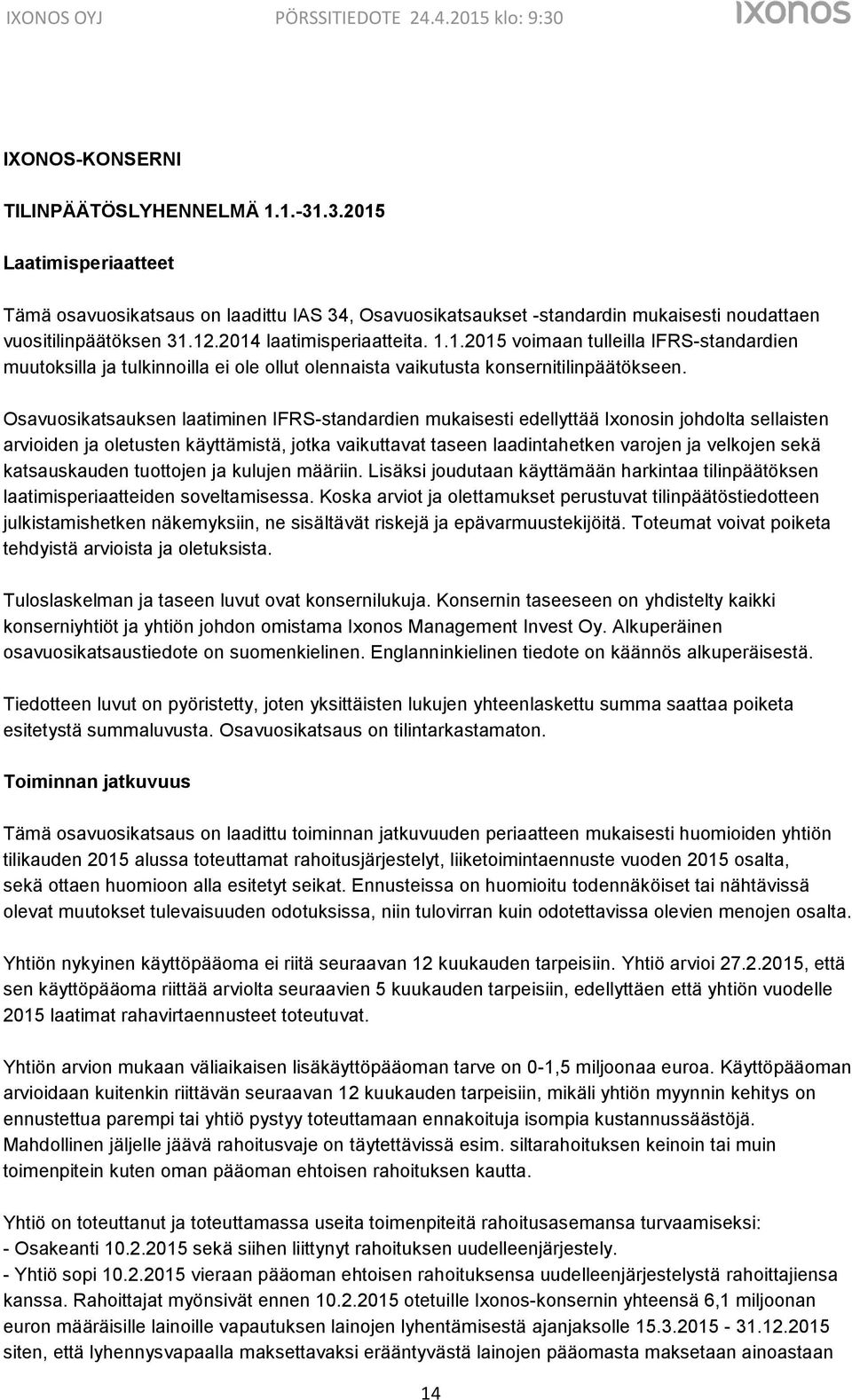 Osavuosikatsauksen laatiminen IFRS-standardien mukaisesti edellyttää Ixonosin johdolta sellaisten arvioiden ja oletusten käyttämistä, jotka vaikuttavat taseen laadintahetken varojen ja velkojen sekä