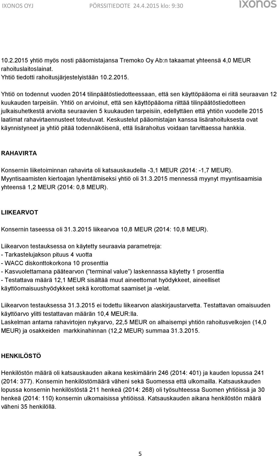 toteutuvat. Keskustelut pääomistajan kanssa lisärahoituksesta ovat käynnistyneet ja yhtiö pitää todennäköisenä, että lisärahoitus voidaan tarvittaessa hankkia.