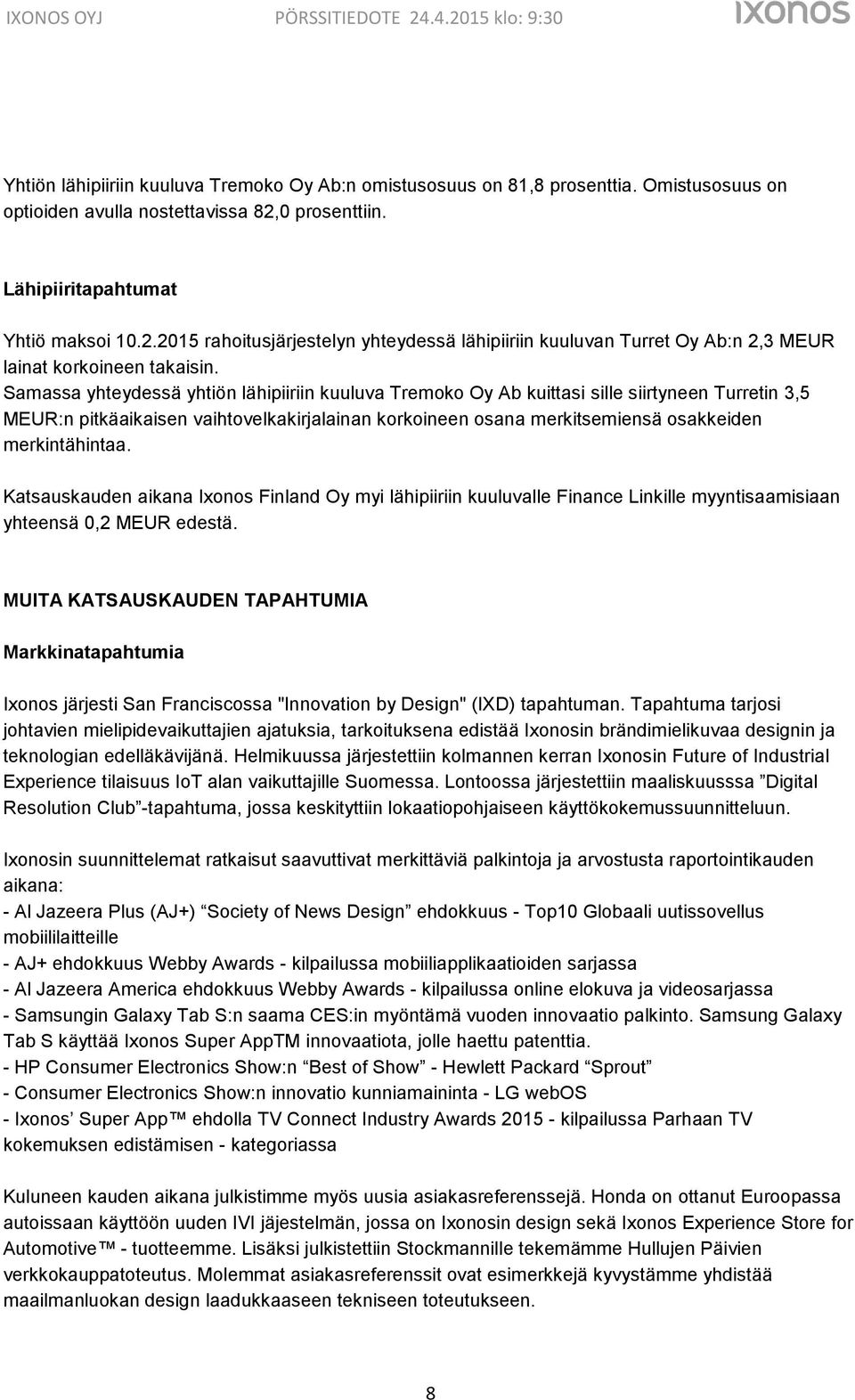 Samassa yhteydessä yhtiön lähipiiriin kuuluva Tremoko Oy Ab kuittasi sille siirtyneen Turretin 3,5 MEUR:n pitkäaikaisen vaihtovelkakirjalainan korkoineen osana merkitsemiensä osakkeiden