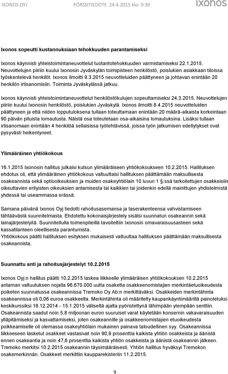 2015 neuvotteluiden päättyneen ja johtavan enintään 20 henkilön irtisanomisiin. Toiminta Jyväskylässä jatkuu. Ixonos käynnisti yhteistoimintaneuvottelut henkilöstökulujen sopeuttamiseksi 24.3.2015. Neuvottelujen piiriin kuului Ixonosin henkilöstö, poislukien Jyväskylä.