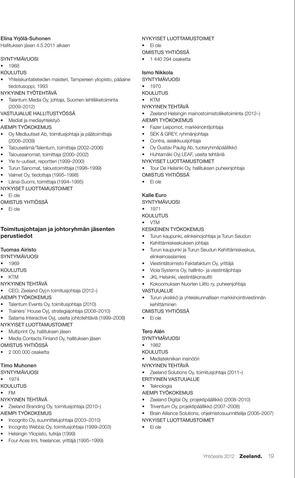 2012) Vastuualue hallitustyössä Mediat ja mediayhteistyö Aiempi työkokemus Oy Mediuutiset Ab, toimitusjohtaja ja päätoimittaja (2006 2009) Talouselämä/Talentum, toimittaja (2002 2006) Taloussanomat,