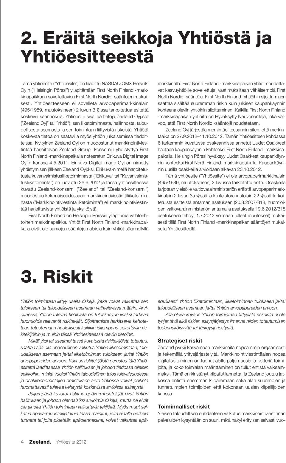 Yhtiöesite sisältää tietoja Zeeland Oyj:stä ( Zeeland Oyj tai Yhtiö ), sen liiketoiminnasta, hallinnosta, taloudellisesta asemasta ja sen toimintaan liittyvistä riskeistä.