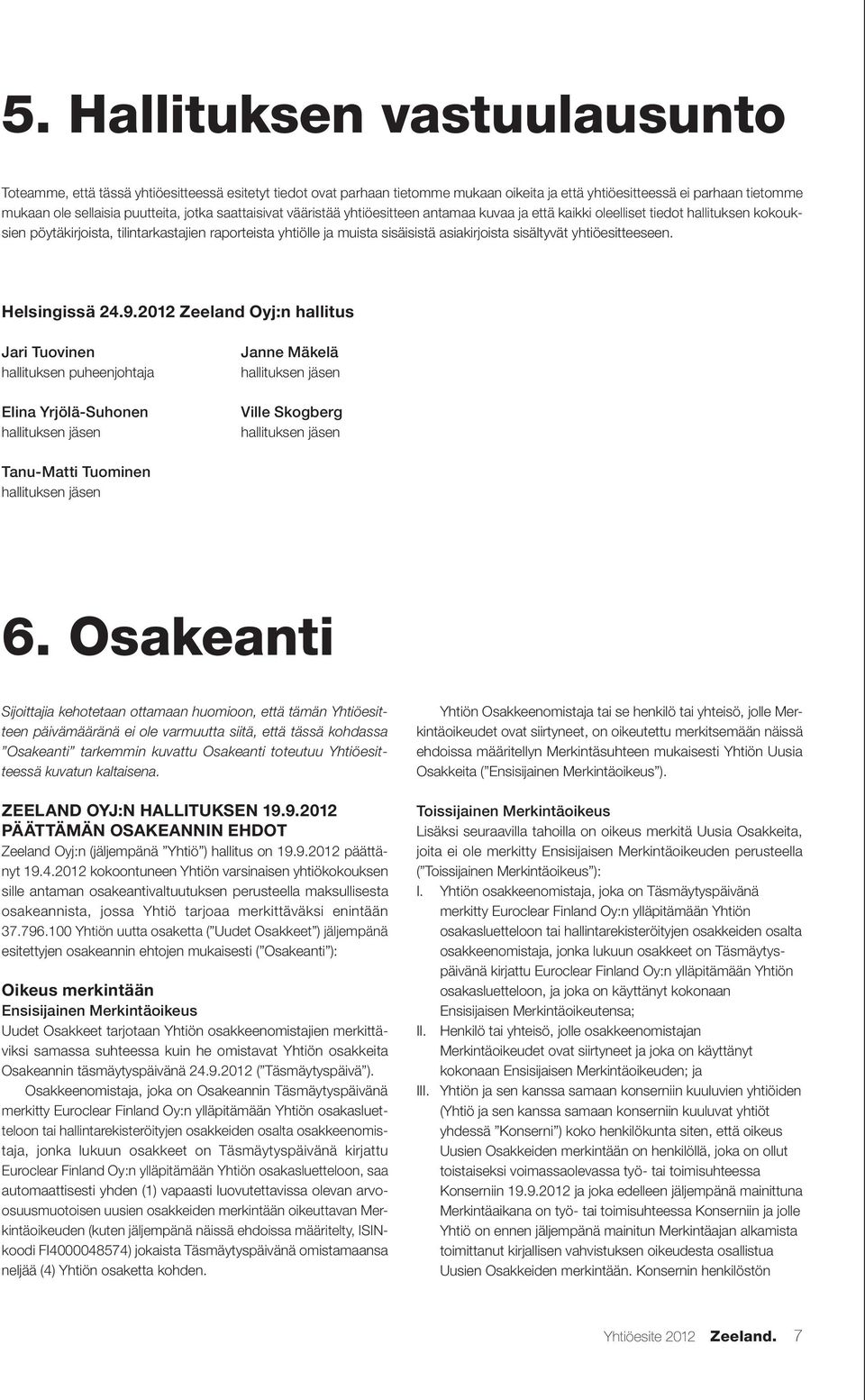 asiakirjoista sisältyvät yhtiöesitteeseen. Helsingissä 24.9.