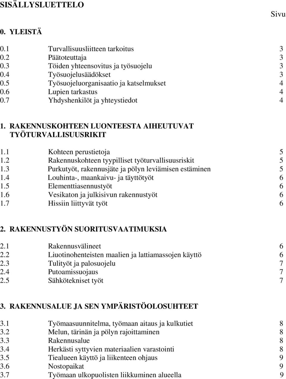 2 Rakennuskohteen tyypilliset työturvallisuusriskit 5 1.3 Purkutyöt, rakennusjäte ja pölyn leviämisen estäminen 5 1.4 Louhinta-, maankaivu- ja täyttötyöt 6 1.5 Elementtiasennustyöt 6 1.