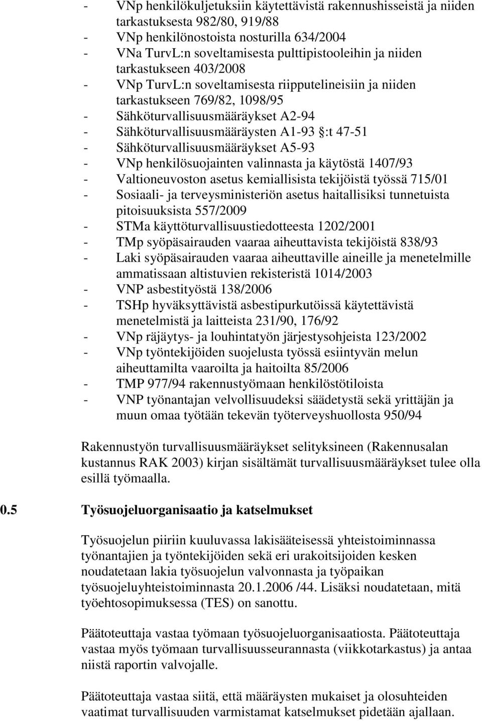 Sähköturvallisuusmääräykset A5-93 - VNp henkilösuojainten valinnasta ja käytöstä 1407/93 - Valtioneuvoston asetus kemiallisista tekijöistä työssä 715/01 - Sosiaali- ja terveysministeriön asetus