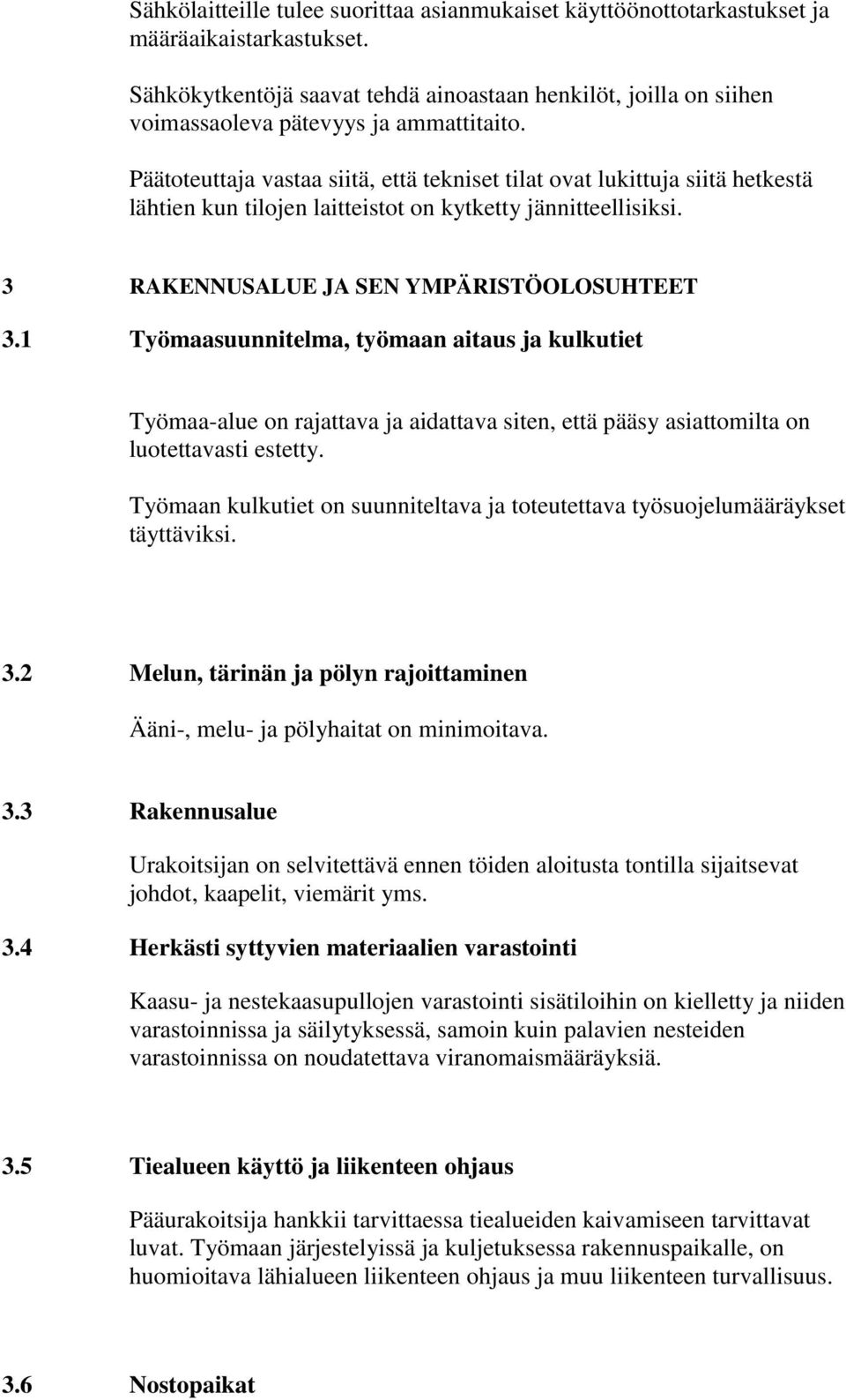 Päätoteuttaja vastaa siitä, että tekniset tilat ovat lukittuja siitä hetkestä lähtien kun tilojen laitteistot on kytketty jännitteellisiksi. 3 RAKENNUSALUE JA SEN YMPÄRISTÖOLOSUHTEET 3.