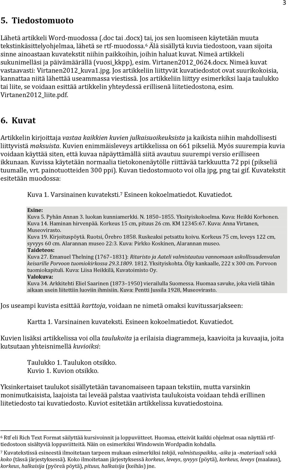 Virtanen2012_0624.docx. Nimeä kuvat vastaavasti: Virtanen2012_kuva1.jpg. Jos artikkeliin liittyvät kuvatiedostot ovat suurikokoisia, kannattaa niitä lähettää useammassa viestissä.