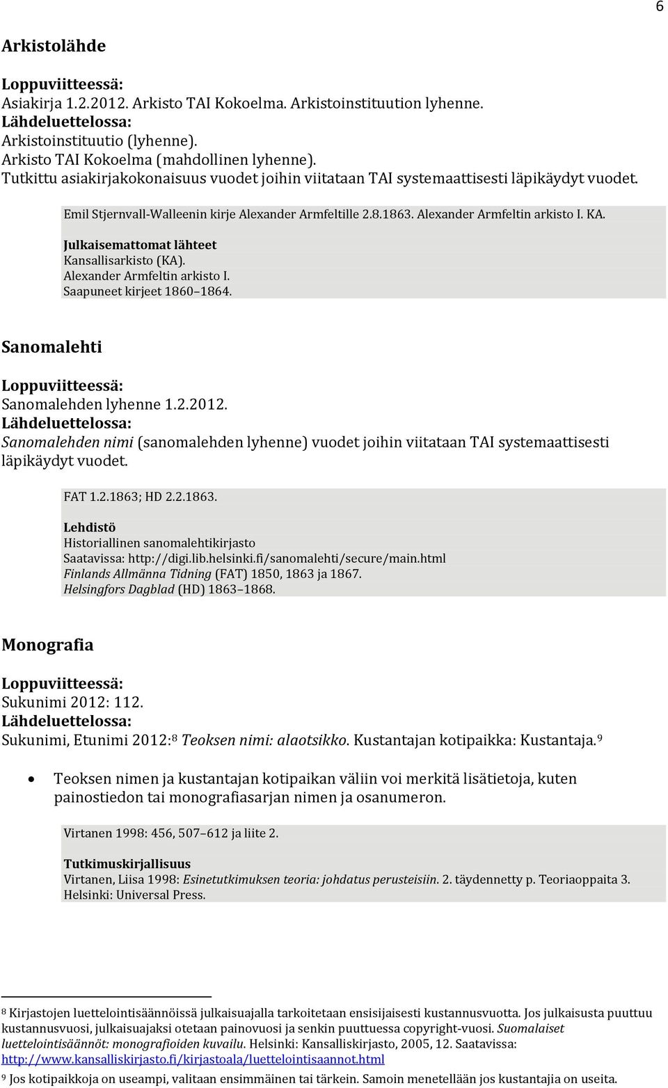 Julkaisemattomat lähteet Kansallisarkisto (KA). Alexander Armfeltin arkisto I. Saapuneet kirjeet 1860 1864. Sanomalehti Sanomalehden lyhenne 1.2.2012.