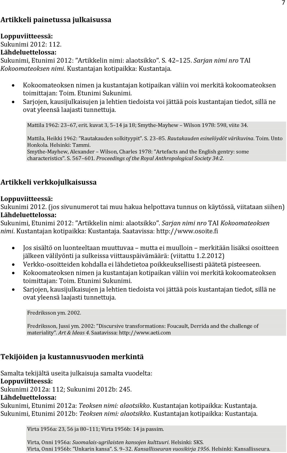 Sarjojen, kausijulkaisujen ja lehtien tiedoista voi jättää pois kustantajan tiedot, sillä ne ovat yleensä laajasti tunnettuja. Mattila 1962: 23 67, erit.