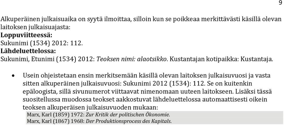 9 Usein ohjeistetaan ensin merkitsemään käsillä olevan laitoksen julkaisuvuosi ja vasta sitten alkuperäinen julkaisuvuosi: Sukunimi 2012 (1534): 112.