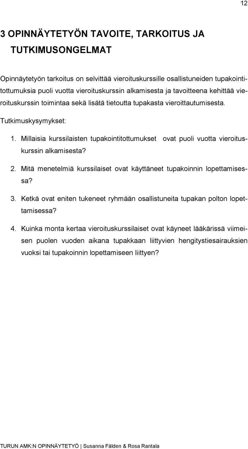 Millaisia kurssilaisten tupakointitottumukset ovat puoli vuotta vieroituskurssin alkamisesta? 2. Mitä menetelmiä kurssilaiset ovat käyttäneet tupakoinnin lopettamisessa? 3.